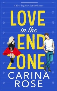  Carina Rose - Love in the End Zone - A Never Say Never Football Romance, #1.