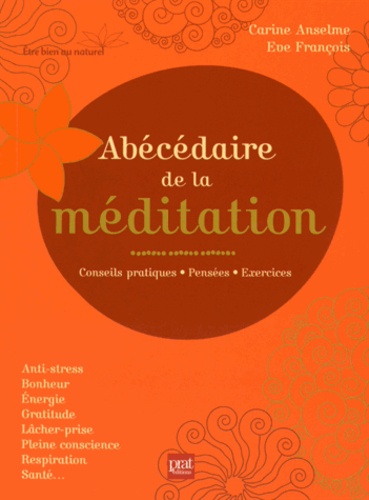 Carine Anselme et Eve Francois - Abécédaire de la méditation - Conseils pratiques, pensées, exercices.