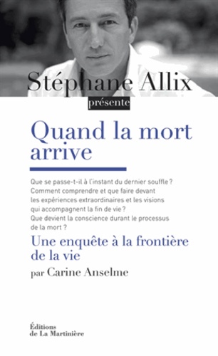 Carine Anselme et Stéphane Allix - Quand la mort arrive - Une enquête aux frontières de la vie.