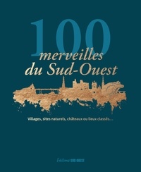 Carine Arribeux et Marie Cardinaud - 100 merveilles du Sud-Ouest - Villages, sites naturels, châteaux ou lieux classés.
