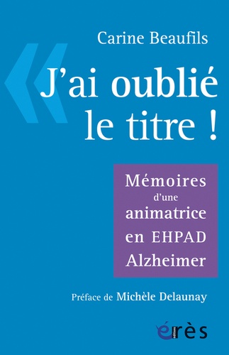 "J'ai oublié le titre". Mémoires d'une animatrice en EHPAD Alzheimer