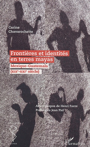 Carine Chavarochette - Frontières et identités en terre mayas - Mexique-Guatemala (XIXe-XXIe siècle).
