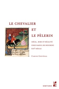 Carine Giovénal - Le chevalier et le pèlerin - Idéal, rire et réalité chez Raoul de Houdenc, XIIIe siècle.