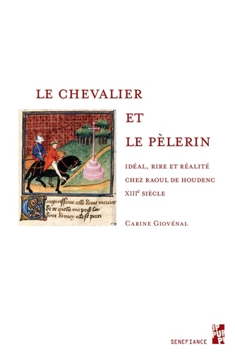 Carine Giovénal - Le chevalier et le pèlerin - Idéal, rire et réalité chez Raoul de Houdenc, XIIIe siècle.