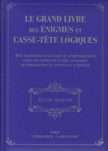 Le grand livre des énigmes et casse-tête logiques. 500 problèmes de logique et d'arithmétique tirés des épreuves et des ouvrages de préparation au certificat d'études  Edition de luxe