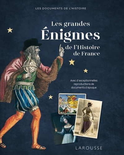 Les grandes Enigmes de l'Histoire de France. Avec d'exceptionnelles reproductions de documents d'époque