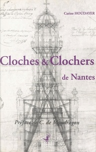 Carine Houdayer - Cloches et clochers de Nantes.