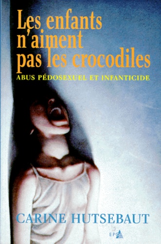 Carine Hutsebaut - Les enfants n'aiment pas les crocodiles - Abus pédosexuel et infanticide.