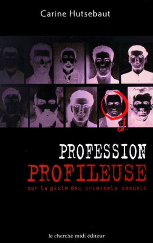 Carine Hutsebaut - Profession Profileuse. Sur La Piste Des Criminels Sexuels.