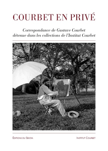 Courbet en privé. Correspondance de Gustave Courbet dans les collections de l'Institut Gustave Courbet