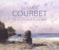 Carine Joly et Karl Laurent - Gustave Courbet - De la source à l'océan.