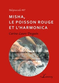 Carine-Laure Desguin - Misha, le poisson rouge et l’harmonica.
