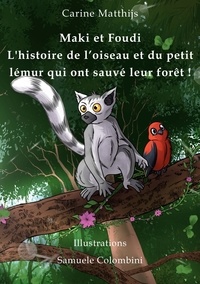 Carine Matthijs - Maki et Foudi Tome 1 : L'histoire de l'oiseau et du petit lémur qui ont sauvé leur forêt !.