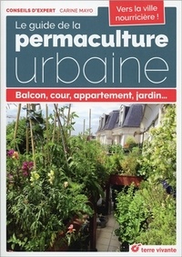 Carine Mayo - Le guide de la permaculture urbaine - Balcon, cour, appartement, jardin....