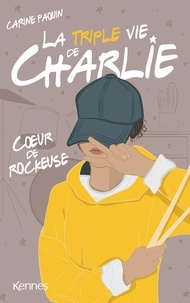 Carine Paquin - La triple vie de Charlie Tome 1 : Coeur de rockeuse.