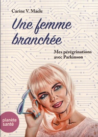 Carine V. Maele - Une femme branchée - Mes pérégrinations avec Parkinson.