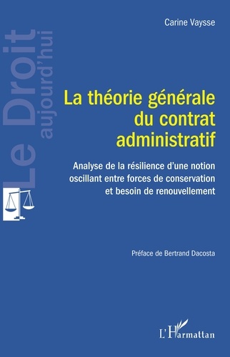 Carine Vaysse - La théorie générale du contrat administratif - Analyse de la résilience d'une notion oscillant entre forces de conservation et besoin de renouvellement.