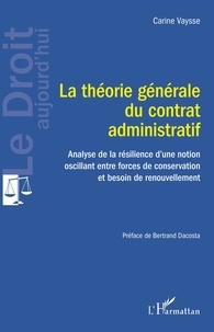 Carine Vaysse - La théorie générale du contrat administratif - Analyse de la résilience d'une notion oscillant entre forces de conservation et besoin de renouvellement.