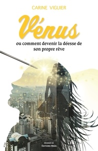 Carine Viguier - Vénus 1 : Vénus - Ou comment devenir la déesse de son propre rêve.