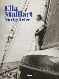 Carinne Bertola - Ella Maillart navigatrice - Libre comme l'eau.