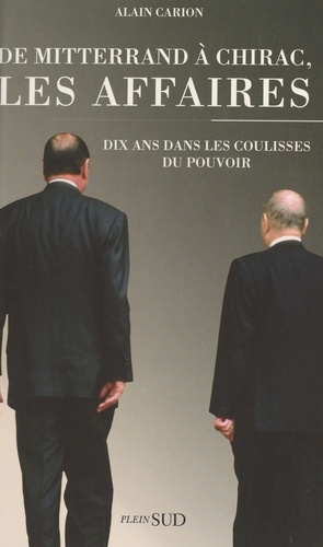 De Mitterrand à Chirac, les affaires. Dix ans dans les coulisses du pouvoir