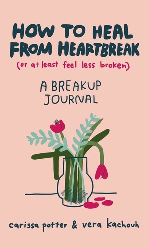 How to Heal from Heartbreak (or at Least Feel Less Broken). A Break-up Journal