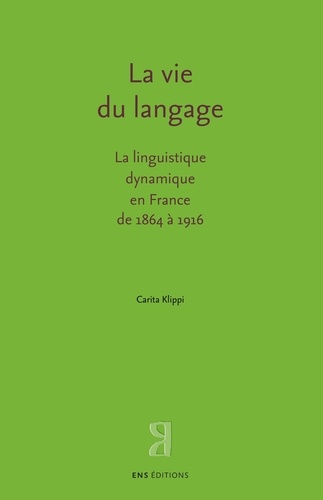 La vie du langage. La linguistique dynamique en France de 1864 à 1916