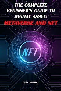 Téléchargement gratuit d'ebook rar The Complete Beginner’s Guide to Digital Asset: Metaverse and NFT
