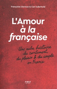 Carl Aderhold et Françoise Davisse - L'amour à la française - Une autre histoire du sentiment du plaisir & du couple en France.