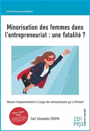 Minorisation des femmes dans l’entrepreneuriat : une fatalité ?. Manuel d'empouvoirement à l'usage des entrepreneuses qui s'affirment