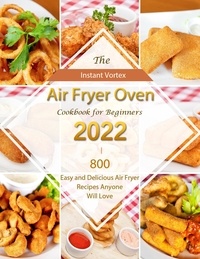  Carl Allen - Instant Vortex Air Fryer Oven Cookbook for Beginners 2022 : 800 Easy and Delicious Air Fryer Recipes Anyone Will Love.