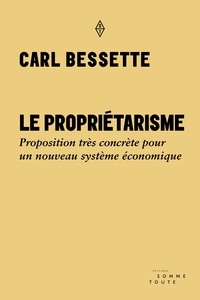 Carl Bessette - Le propriétarisme - Proposition très concrète pour un nouveau système économique.