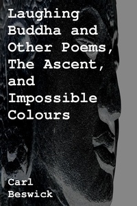  Carl Beswick - Laughing Buddha and Other Poems, The Ascent, and Impossible Colours.