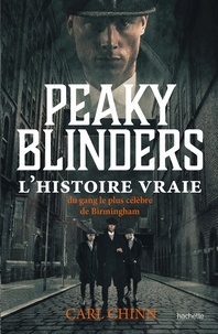 Carl Chinn - Peaky Blinders - L'histoire vraie du gang le plus célèbre de Birmingham.