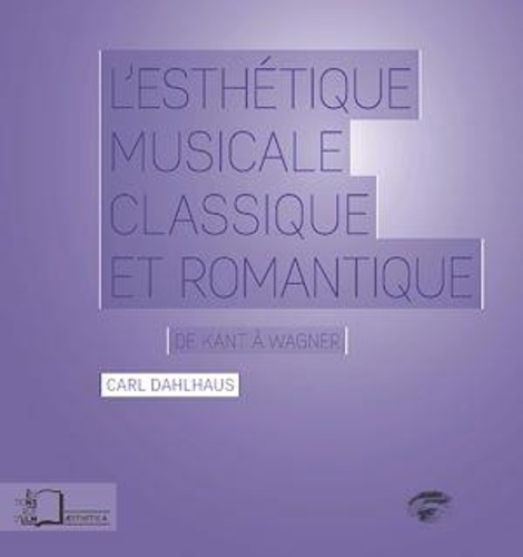 Carl Dahlhaus - L'esthétique musicale classique et romantique - De Kant à Wagner.