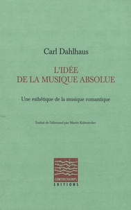 Carl Dahlhaus - L'idée de la musique absolue - Une esthétique de la musique romantique.