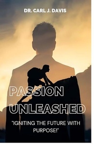  Carl Davis - Passion Unleashed: Igniting The Future With Purpose..