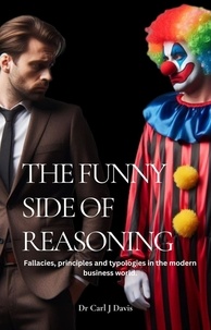  Carl Davis - The Funny Side Of Reasoning - Fallacies, principles and typologies in the modern business world..
