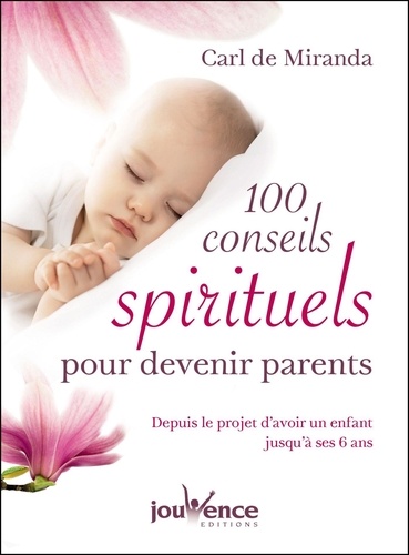 100 conseils spirituels et pratiques pour devenir parents. Depuis le projet d'avoir un enfant jusqu'à ses 6 ans