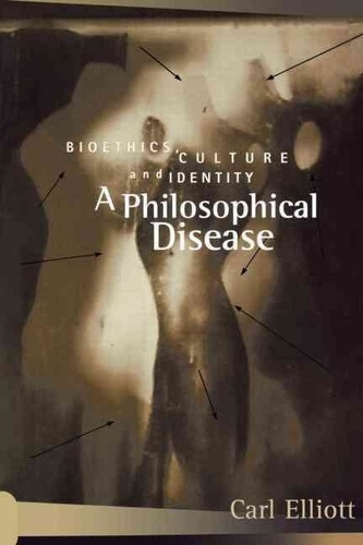 Carl Elliott - A Philosophical Disease : Bioethics , Culture , And Identity.