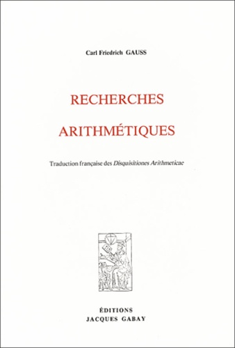 Carl-Friedrich Gauss - Recherches arithmétiques - Traduction française des Disquisitiones Arithmeticae.