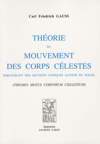 Carl Friedrich Gauss - Théorie du mouvement des corps célestes parcourant des sections coniques autour du soleil - Theoria motus corporum coelestium.