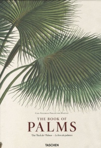 Carl Friedrich Philipp von Martius - The Book of Palms : Le livre des palmiers - Edition anglais-français-allemand.