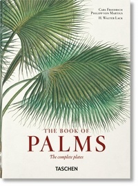 Carl Friedrich Philipp von Martius et Hans Walter Lack - The Book of Palms - The complete plates.
