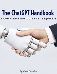  Carl Gander - The ChatGPT Handbook : A Comprehensive Guide for Beginners.