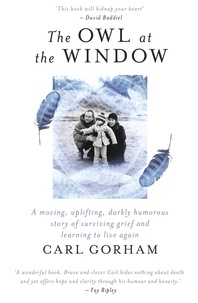 Carl Gorham - The Owl at the Window - A memoir of loss and hope.