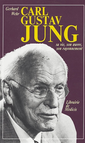 Carl-Gustav Jung et Gerhard Wehr - Carl Gustav Jung - Sa vie, son oeuvre, son rayonnement.
