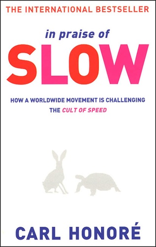 Carl Honoré - In Praise of Slow - How a worlwide Movement is Challenging the Cult of Speed.