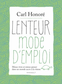 Carl Honoré - Lenteur mode d'emploi - Mieux vivre et mieux penser dans un monde accro à la vitesse.
