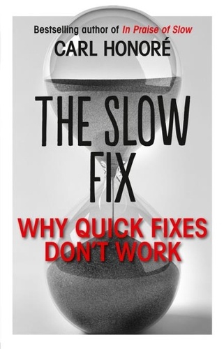 Carl Honoré - The Slow Fix - Why Quick Fixes Don’t Work (extract).
